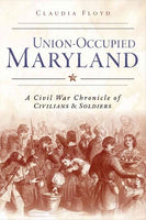 Union-Occupied Maryland: A Civil War Chronicle of Civilians & Soldiers