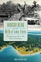Hudson Bend and the Birth of Lake Travis: Transforming the Hills West of Austin (American Chronicles)