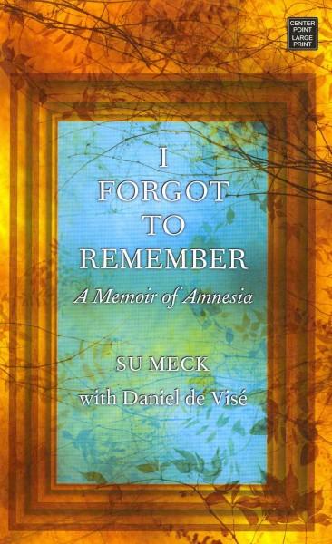 I Forgot to Remember: A Memoir of Amnesia
