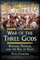 The War of the Three Gods: Romans, Persians, and the Rise of Islam