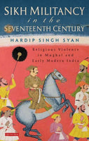 Sikh Militancy in the Seventeenth Century: Religous Violence in Mughal and Early Modern India (Library of South Asian History and Culture)