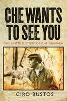 Che Wants to See You: The Untold Story of Che Guevara