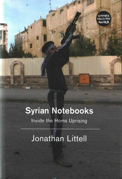 Syrian Notebooks: Inside the Homs Uprising January 16 - February 2, 2012: Syrian Notebooks