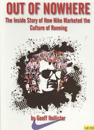Out of Nowhere: The Inside Story of How Nike Marketed the Culture of Running