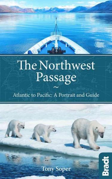Bradt The Northwest Passage: Atlantic to Pacific: A Portrait and Guide
