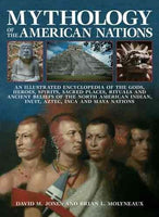 Mythology of the American Nations: An Illustrated Encyclopedia of the Gods, Heroes, Spirits, Sacred Places, Rituals and Ancient Beliefs of the North American Indian, Inuit, Aztec, Inca