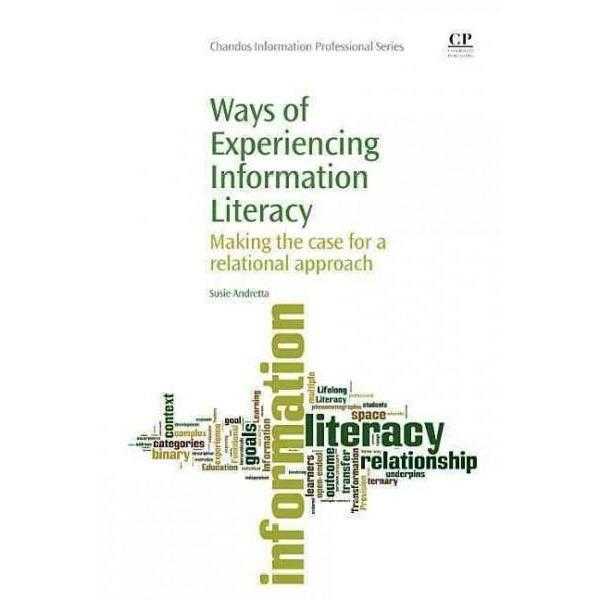 Ways of Experiencing Information Literacy: Making the Case for a Relational Approach (Chandos Information Professional Series)