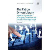 The Patron-Driven Library: A Practical Guide for Managing Collections and Services in the Digital Age (Chandos Information Professional) | ADLE International