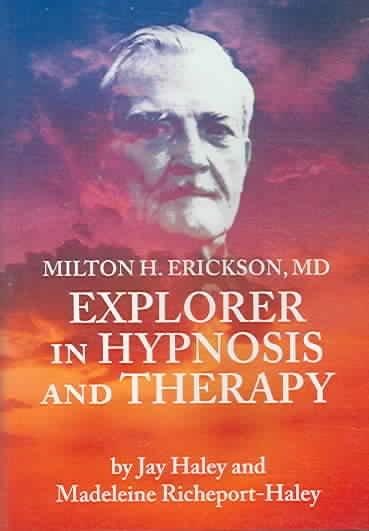 Milton Erickson: Explorer in Hypnosis And Therapy: Milton Erickson