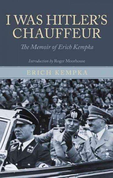 I Was Hitler's Chauffeur: The Memoirs of Erich Kempka