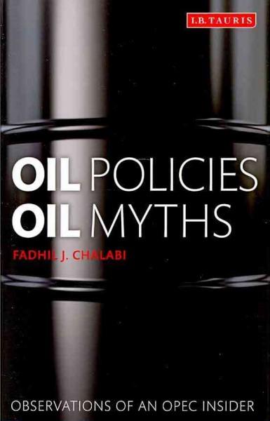 Oil Policies, Oil Myths: Analysis and Memoir of an Opec 'insider'