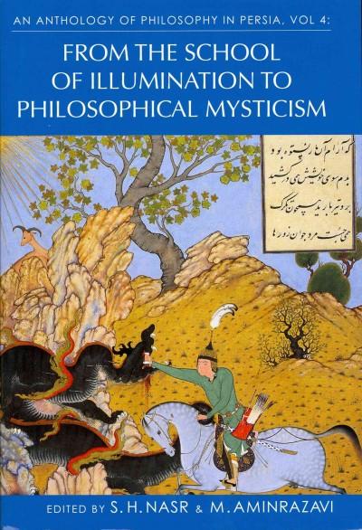 An Anthology of Philosophy in Persia: From the School of Illumination to Philosophical Mysticism