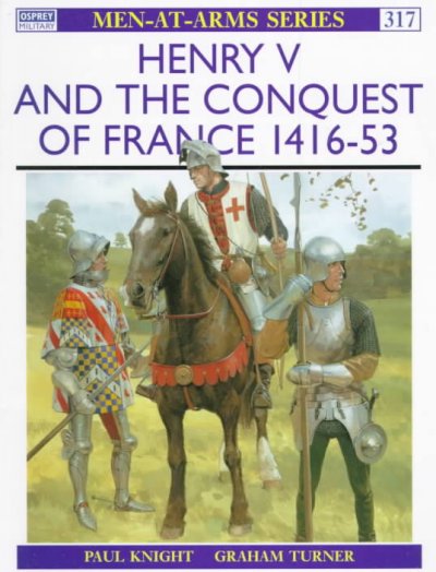 Henry V and the Conquest of France 1416-53 (Men-at-arms Series)
