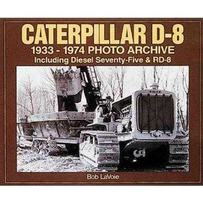 Caterpillar D-8 1933-1974 Photo Archive: Including Diesel Seventy-five and Rd-8 (Photo Archive)