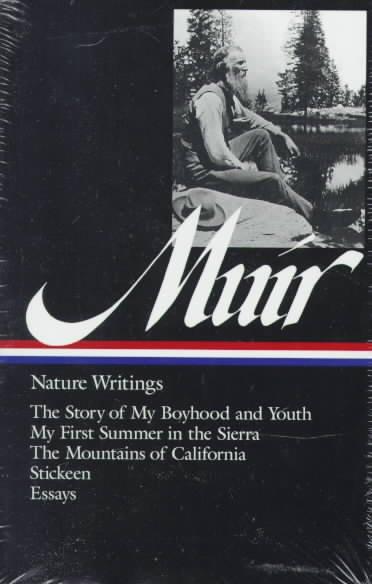 Nature Writings: The Story of My Boyhood and Youth; My First Summer in the Sierra; The Mountains of California; Stickeen; Selected Essays (Library of America)