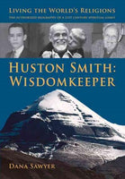 Huston Smith: Wisdom Keeper: Living the World's Religions: The Authorized Biography of a 21st Century Spiritual Giant