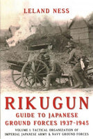 Rikugun: Guide to Japanese Ground Forces 1937-1945: Tactical Organization of Imperial Japanese Army & Navy Ground Forces