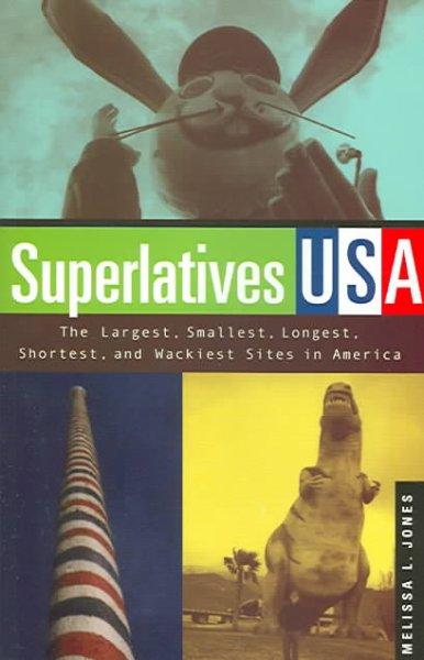 Superlatives USA: The Largest, Smallest, Longest, Shortest, and Wackiest Sites in America: S