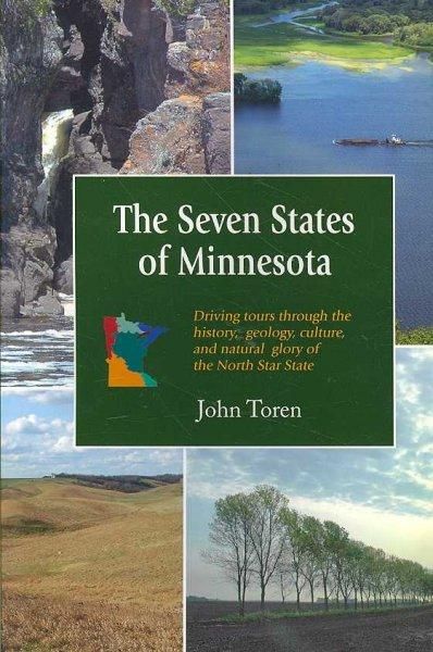 The Seven States of Minnesota: Driving Tours Through the History, Geology, Culture and Natural Glory of the North Star State: The Seven States of Minnesota
