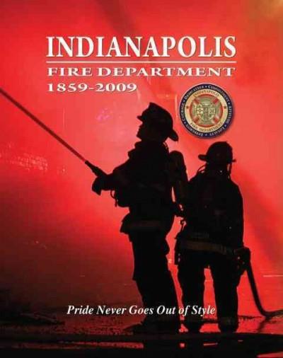 Indianapolis Fire Department 1859-2009: Pride Never Goes Out of Style