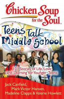 Chicken Soup for the Soul: Teens Talk Middle School: 101 Stories of Life, Love, and Learning for Younger Teens (Chicken Soup for the Soul)