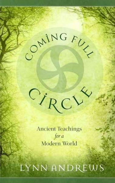 Coming Full Circle: Ancient Teachings for a Modern World: Coming Full Circle