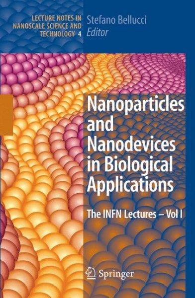Nanoparticles and Nanodevices in Biological Applications: The INFN Lectures (Lecture Notes in Nanoscale Science and Technology): Nanoparticles and Nanodevices in Biological Applications