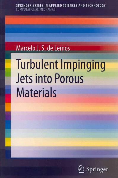 Turbulent Impinging Jets into Porous Materials (Springer Briefs in Applied Sciences and Technology): Turbulent Impinging Jets into Porous Materials