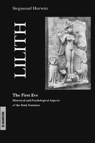 Lilith the First Eve: Historical and Psychological Aspects of the Dark Feminine: Lilith the First Eve