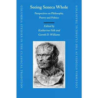 Seeing Seneca Whole: Perspectives on Philosophy, Poetry And Politics (Columbia Studies in the Classical Tradition): Seeing Seneca Whole | ADLE International