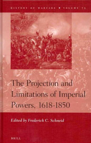 The Projection and Limitations of Imperial Powers, 1618-1850 (History of Warfare): The Projection and Limitations of Imperial Powers, 1618-1850