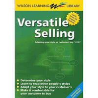 Versatile Selling: Adapting Your Style So Customers Say Yes (Wilson Learning Library): Versatile Selling