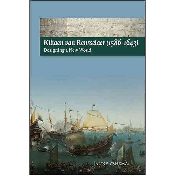 Kiliaen Van Rensselaer (1586-1643): Designing a New World: Kiliaen Van Rensselaer (1586-1643)