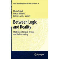 Between Logic and Reality: Modeling Inference, Action and Understanding (Logic, Epistemology, | ADLE International