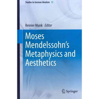 Moses Mendelssohn's Metaphysics and Aesthetics (Studies in German Idealism): Moses Mendelssohn's Metaphysics and Aesthetics