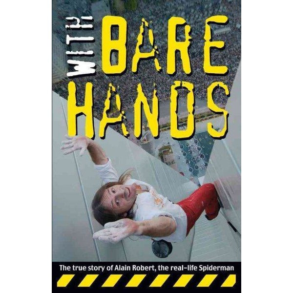 With Bare Hands: The True Story of Alain Robert, the Real-life Spiderman: With Bare Hands