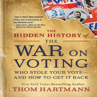 The Hidden History of the War on Voting: Who Stole Your Vote and How to Get It Back