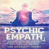 Psychic Empath: THE 7 SPHERES OF MYSTICAL KNOWLEDGE TO ENHANCE YOUR PSYCHIC ABILITIES, DEVELOP INTUITION, CLAIRVOYANCE, TELEPATHY, AND AURA READING LEARN HOW TO CONNECT WITH SPIRIT GUIDES