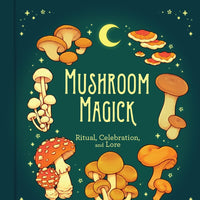 Mushroom Magick: Ritual, Celebration, and Lore