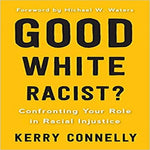Good White Racist Confronting Your Role in Racial Injustice