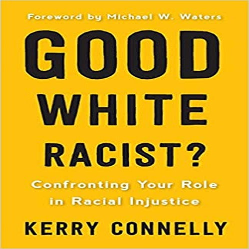 Good White Racist Confronting Your Role in Racial Injustice