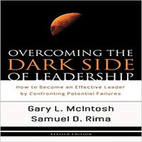 Overcoming the Dark Side of Leadership: How to Become an Effective Leader by Confronting Potential Failures (Revised)