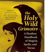 The Holy Wild Grimoire: A Heathen Handbook of Magick, Spells, and Verses
