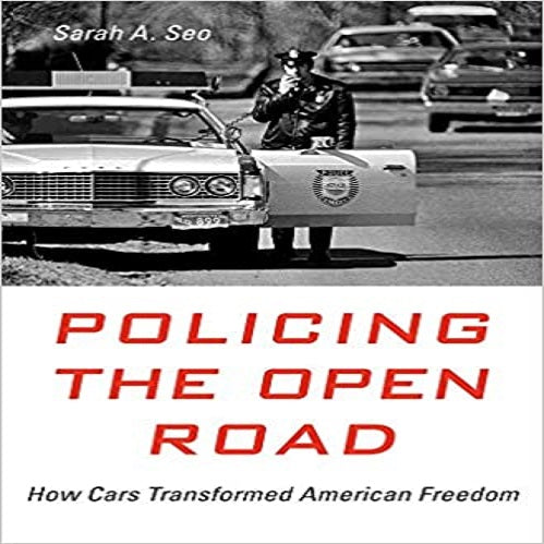 Policing the Open Road: How Cars Transformed American Freedom