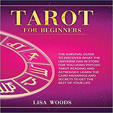 Tarot for Beginners: A Beginner's Guide To Discover What The Universe Has In Store For You Using Psychic Tarot Reading And Astrology. Learn