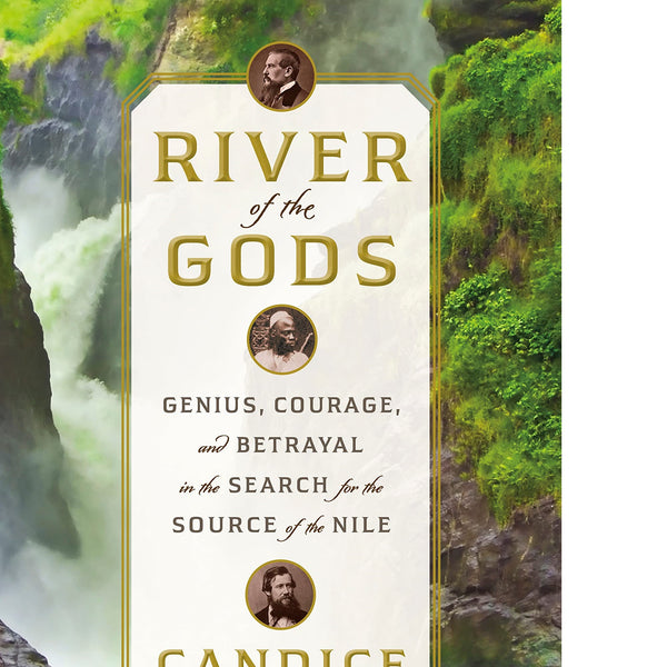 River of the Gods: Genius, Courage, and Betrayal in the Search for the Source of the Nile
