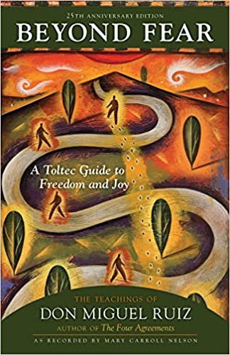 Beyond Fear: A Toltec Guide to Freedom and Joy: The Teachings of Don Miguel Ruiz (Anniversary) (25TH ed.)