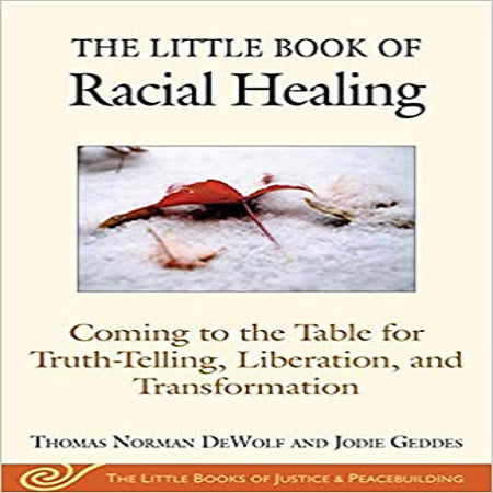 The Little Book of Racial Healing: Coming to the Table for Truth-Telling, Liberation, and Transformation ( Justice and Peacebuilding )