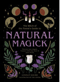 Natural Magick: Discover Your Magick. Connect with Your Inner & Outer World ( The Witch of the Forest's Guide To... )