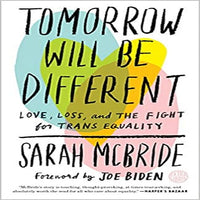 Tomorrow Will Be Different: Love, Loss, and the Fight for Trans Equality /]csarah McBride